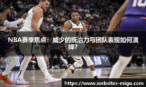 NBA赛季焦点：威少的统治力与团队表现如何演绎？