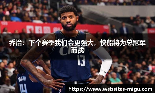 乔治:下个赛季我们会更强大,快船将为总冠军而战