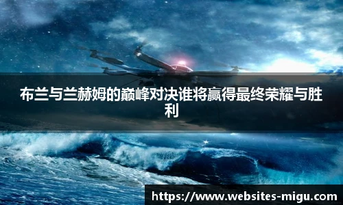 布兰与兰赫姆的巅峰对决谁将赢得最终荣耀与胜利