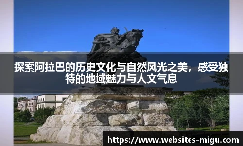 探索阿拉巴的历史文化与自然风光之美，感受独特的地域魅力与人文气息