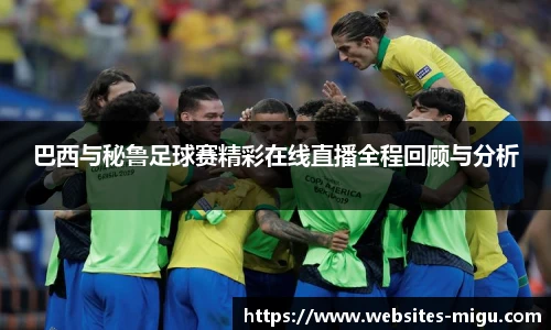 巴西与秘鲁足球赛精彩在线直播全程回顾与分析
