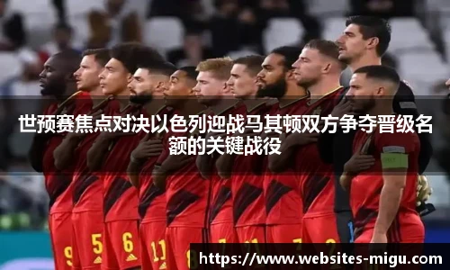 世预赛焦点对决以色列迎战马其顿双方争夺晋级名额的关键战役