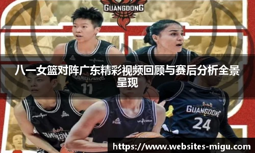 八一女篮对阵广东精彩视频回顾与赛后分析全景呈现