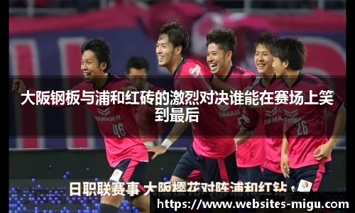 大阪钢板与浦和红砖的激烈对决谁能在赛场上笑到最后
