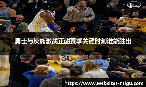 勇士与灰熊激战正酣赛季关键时刻谁能胜出