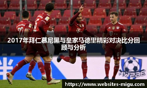 2017年拜仁慕尼黑与皇家马德里精彩对决比分回顾与分析