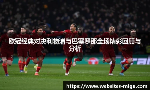 欧冠经典对决利物浦与巴塞罗那全场精彩回顾与分析