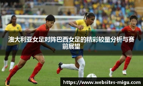澳大利亚女足对阵巴西女足的精彩较量分析与赛前展望